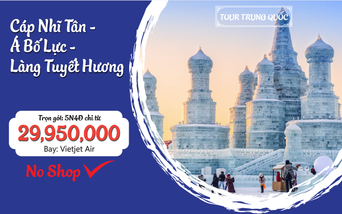 CÁP NHĨ TÂN – Á BỐ LỰC – LÀNG TUYẾT HƯƠNG 6N4ĐNO SHOPPING